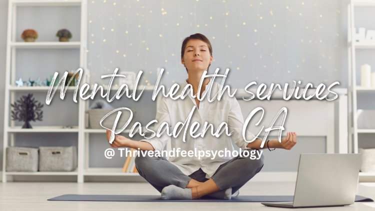 Mental Health Services in Pasadena, CA: Your Guide to Support & Healing